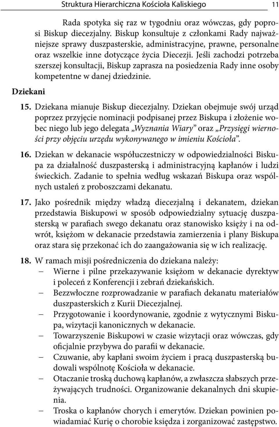 Jeśli zachodzi potrzeba szerszej konsultacji, Biskup zaprasza na posiedzenia Rady inne osoby kompetentne w danej dziedzinie. 15. Dziekana mianuje Biskup diecezjalny.