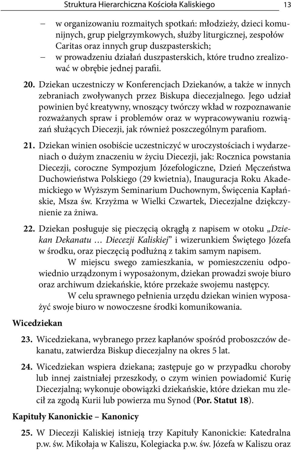 Dziekan uczestniczy w Konferencjach Dziekanów, a także w innych zebraniach zwoływanych przez Biskupa diecezjalnego.