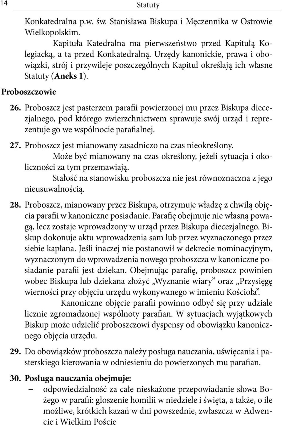 Proboszcz jest pasterzem parafii powierzonej mu przez Biskupa diecezjalnego, pod którego zwierzchnictwem sprawuje swój urząd i reprezentuje go we wspólnocie parafialnej. 27.