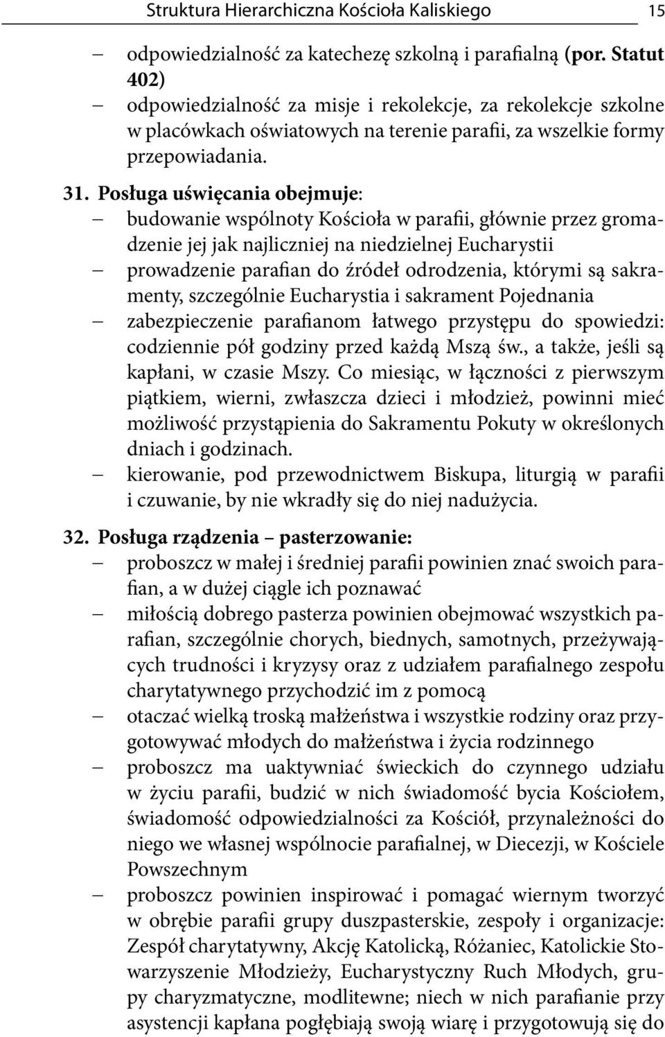 Posługa uświęcania obejmuje: budowanie wspólnoty Kościoła w parafii, głównie przez gromadzenie jej jak najliczniej na niedzielnej Eucharystii prowadzenie parafian do źródeł odrodzenia, którymi są