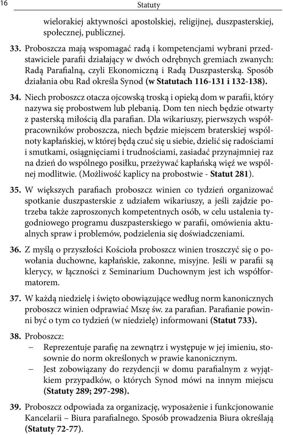 Sposób działania obu Rad określa Synod (w Statutach 116-131 i 132-138). 34. Niech proboszcz otacza ojcowską troską i opieką dom w parafii, który nazywa się probostwem lub plebanią.