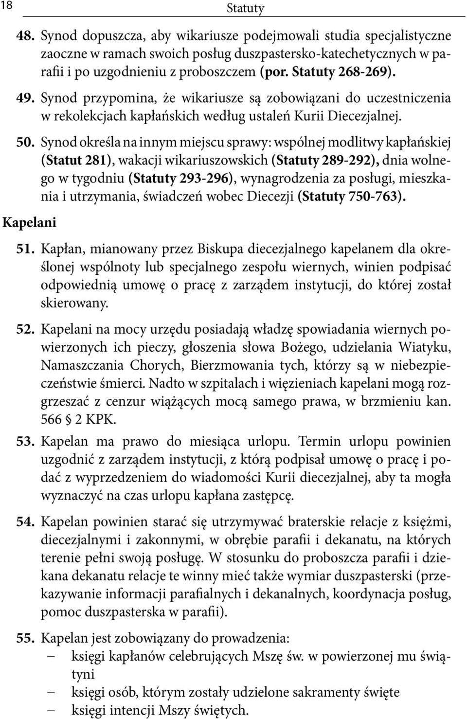 Synod określa na innym miejscu sprawy: wspólnej modlitwy kapłańskiej (Statut 281), wakacji wikariuszowskich (Statuty 289-292), dnia wolnego w tygodniu (Statuty 293-296), wynagrodzenia za posługi,