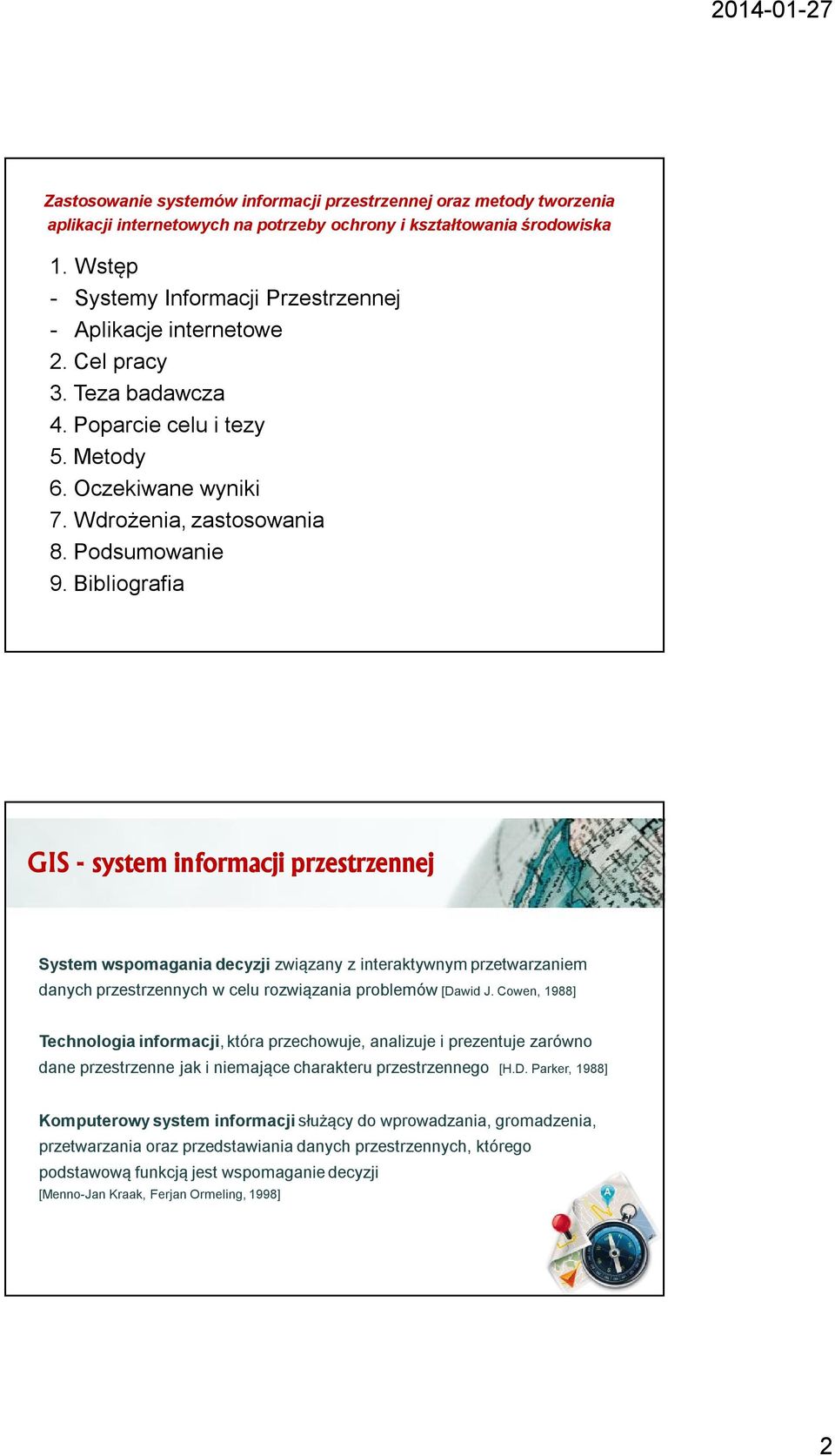 Bibliografia GIS - system informacji przestrzennej System wspomagania decyzji związany z interaktywnym przetwarzaniem danych przestrzennych w celu rozwiązania problemów [Dawid J.