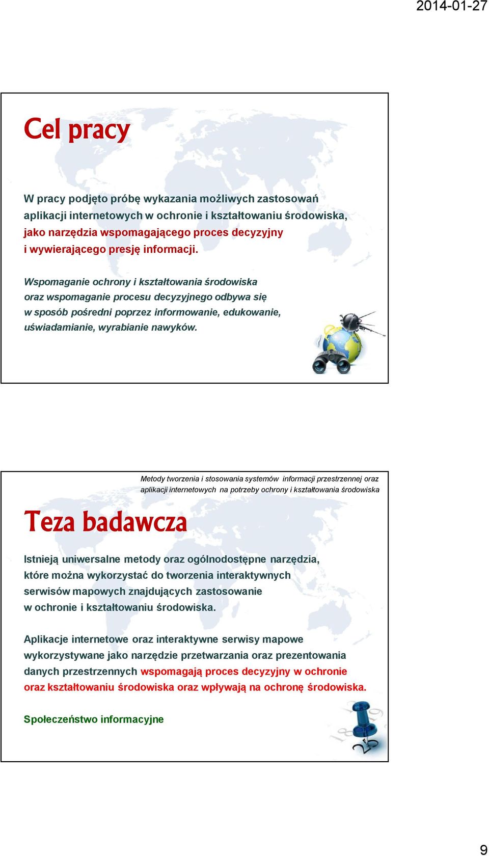 Teza badawcza Metody tworzenia i stosowania systemów informacji przestrzennej oraz aplikacji internetowych na potrzeby ochrony i kształtowania środowiska Istnieją uniwersalne metody oraz