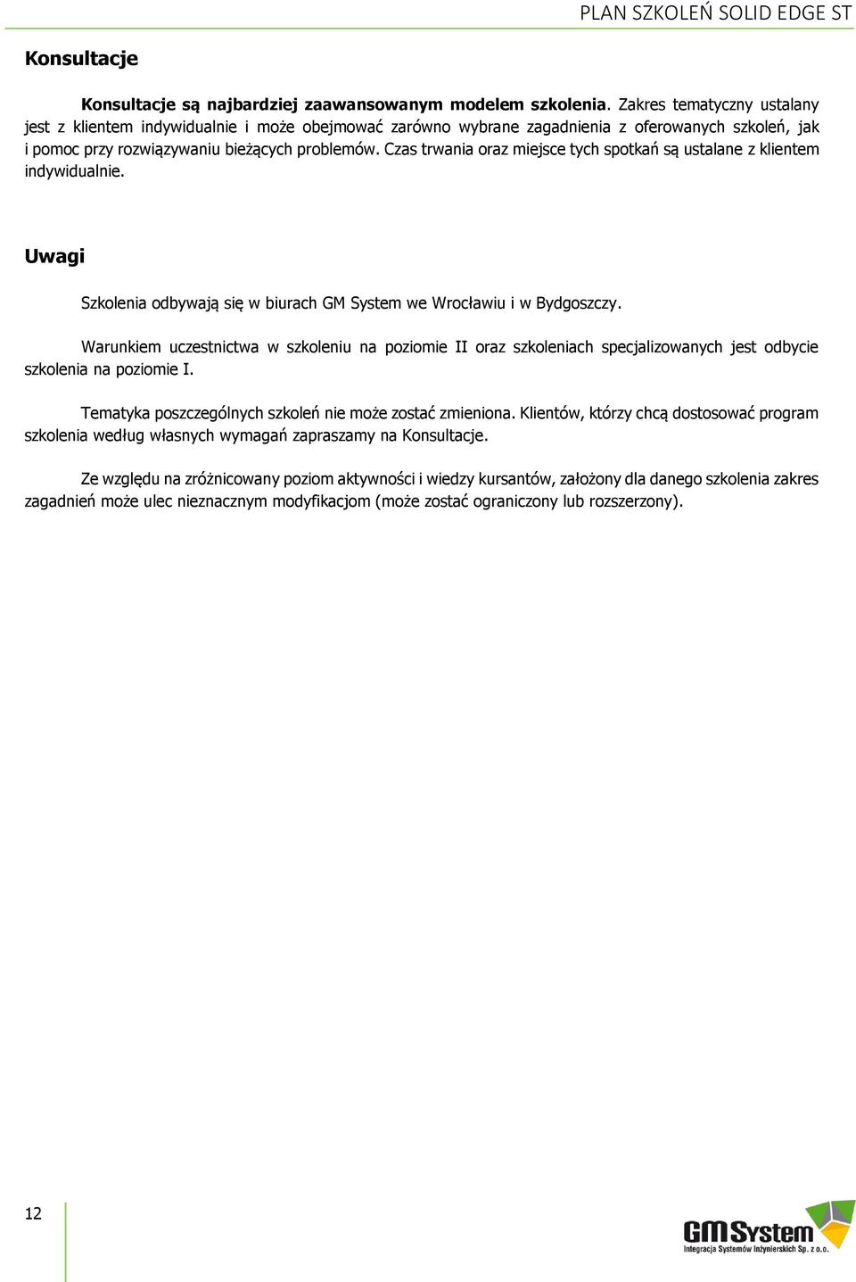 Czas trwania oraz miejsce tych spotkań są ustalane z klientem indywidualnie. Uwagi Szkolenia odbywają się w biurach GM System we Wrocławiu i w Bydgoszczy.