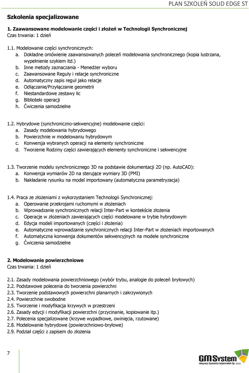 Zaawansowane Reguły i relacje synchroniczne d. Automatyczny zapis reguł jako relacje e. Odłączanie/Przyłączanie geometrii f. Niestandardowe zestawy lic g. Biblioteki operacji h.