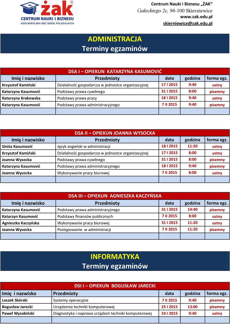 angielski w administracji 18 I 2015 11:20 ustny Krzysztof Kamiński Działalność gospodarcza w jednostce organizacyjnej 17 I 2015 8:00 ustny Joanna Wysocka Podstawy prawa cywilnego 31 I 2015 8:00