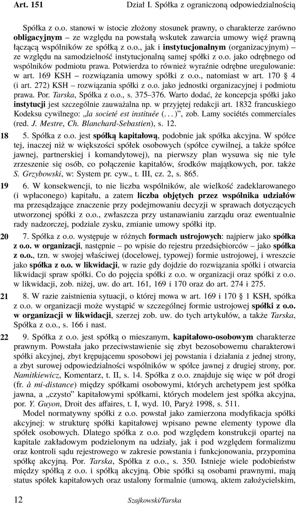 Potwierdza to również wyraźnie odrębne uregulowanie: w art. 169 KSH rozwiązania umowy spółki z o.o., natomiast w art. 170 4 (i art. 272) KSH rozwiązania spółki z o.o. jako jednostki organizacyjnej i podmiotu prawa.