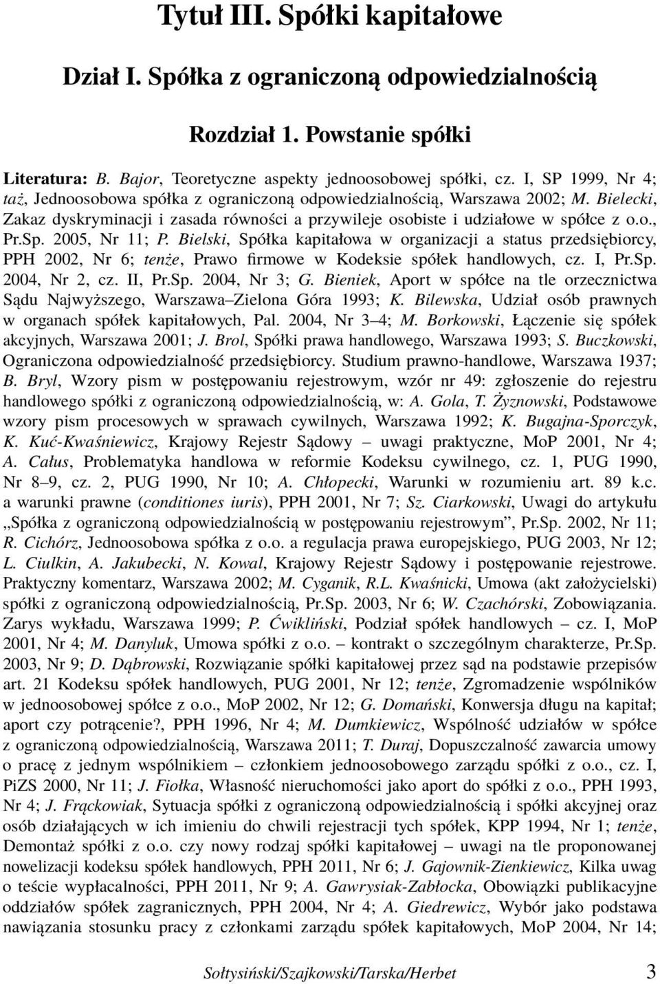 2005, Nr 11; P. Bielski, Spółka kapitałowa w organizacji a status przedsiębiorcy, PPH 2002, Nr 6; tenże, Prawo firmowe w Kodeksie spółek handlowych, cz. I, Pr.Sp. 2004, Nr 2, cz. II, Pr.Sp. 2004, Nr 3; G.