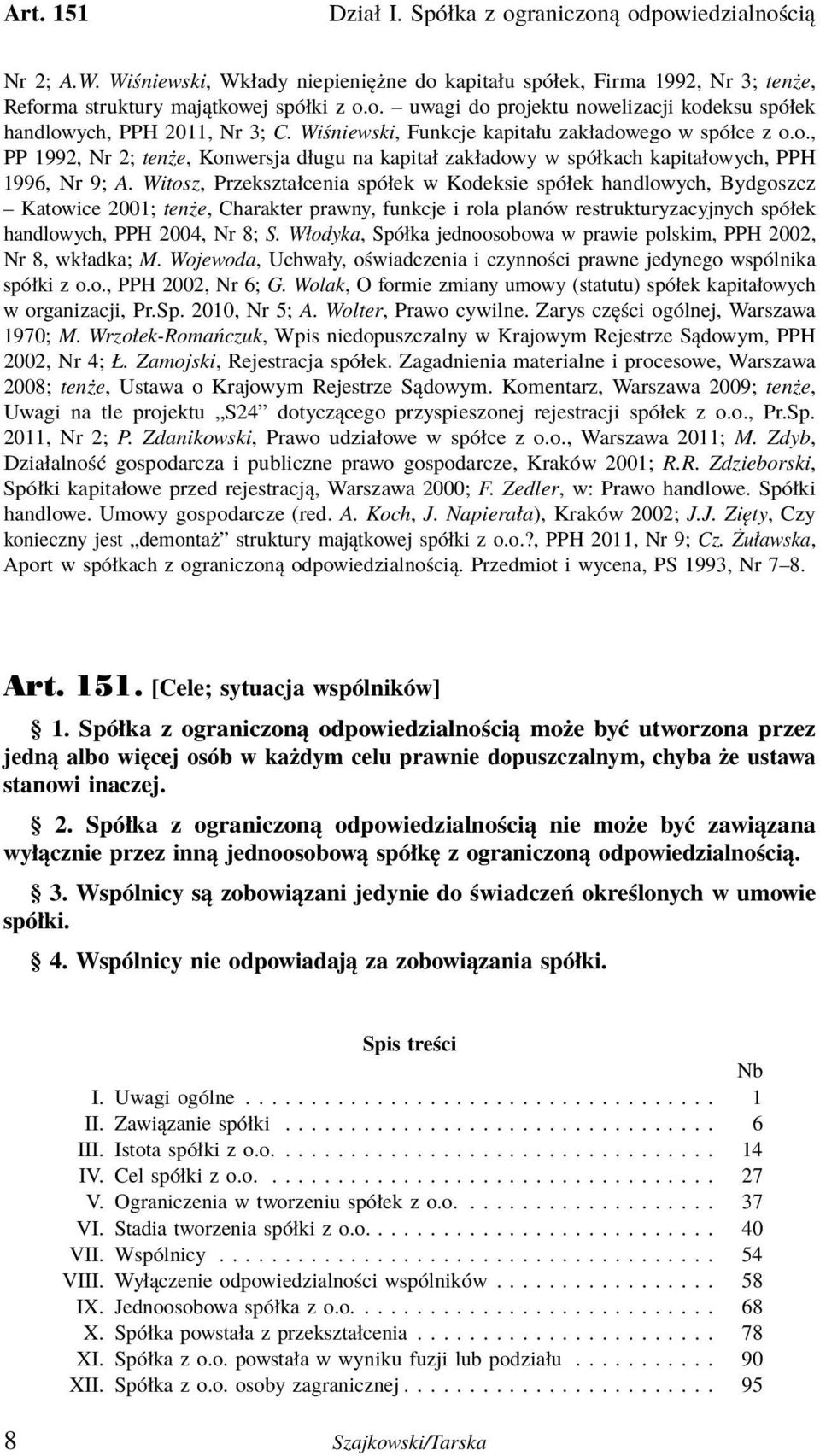 Witosz, Przekształcenia spółek w Kodeksie spółek handlowych, Bydgoszcz Katowice 2001; tenże, Charakter prawny, funkcje i rola planów restrukturyzacyjnych spółek handlowych, PPH 2004, Nr 8; S.