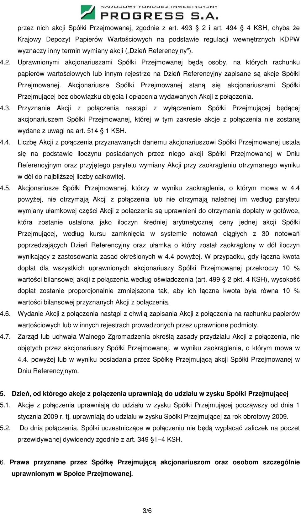 Uprawnionymi akcjonariuszami Spółki Przejmowanej będą osoby, na których rachunku papierów wartościowych lub innym rejestrze na Dzień Referencyjny zapisane są akcje Spółki Przejmowanej.