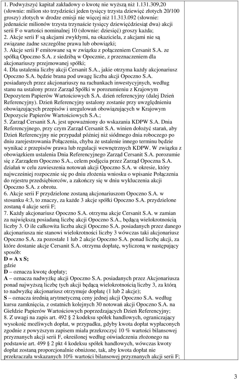 Akcje serii F są akcjami zwykłymi, na okaziciela, z akcjami nie są związane Ŝadne szczególne prawa lub obowiązki; 3. Akcje serii F emitowane są w związku z połączeniem Cersanit S.A. ze spółką Opoczno S.