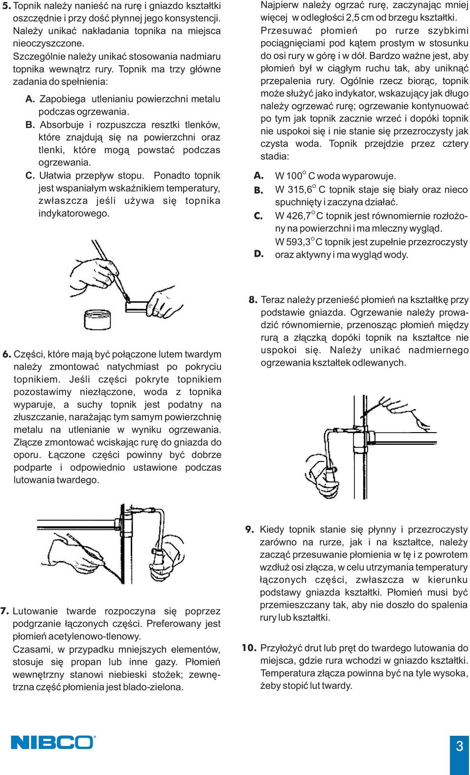 Absorbuje i rozpuszcza resztki tlenków, które znajdują się na powierzchni oraz tlenki, które mogą powstać podczas ogrzewania. C. Ułatwia przepływ stopu.