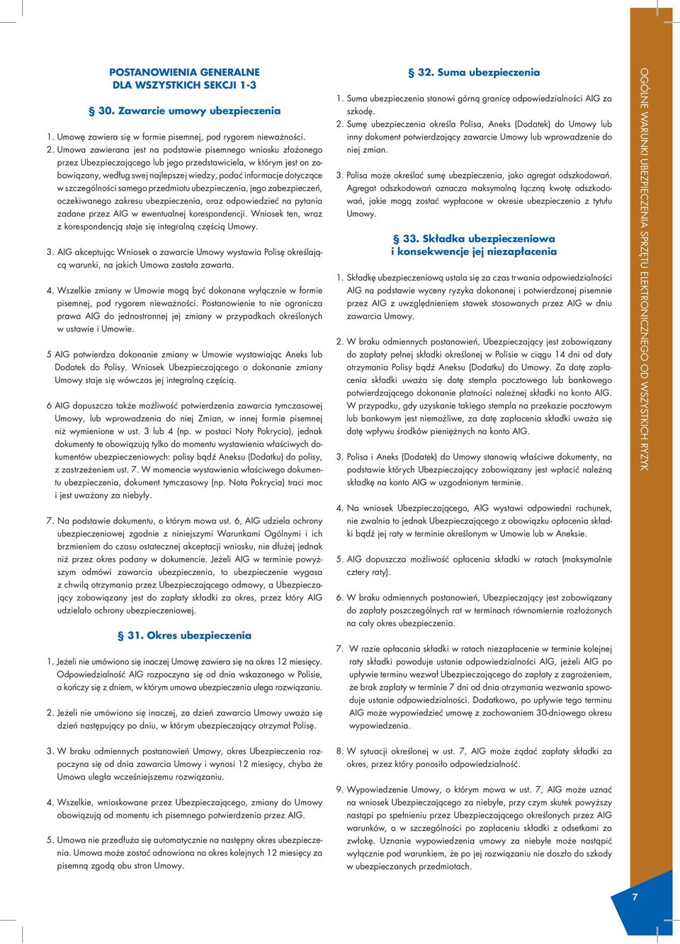 w szczególności samego przedmiotu ubezpieczenia, jego zabezpieczeń, oczekiwanego zakresu ubezpieczenia, oraz odpowiedzieć na pytania zadane przez AIG w ewentualnej korespondencji.