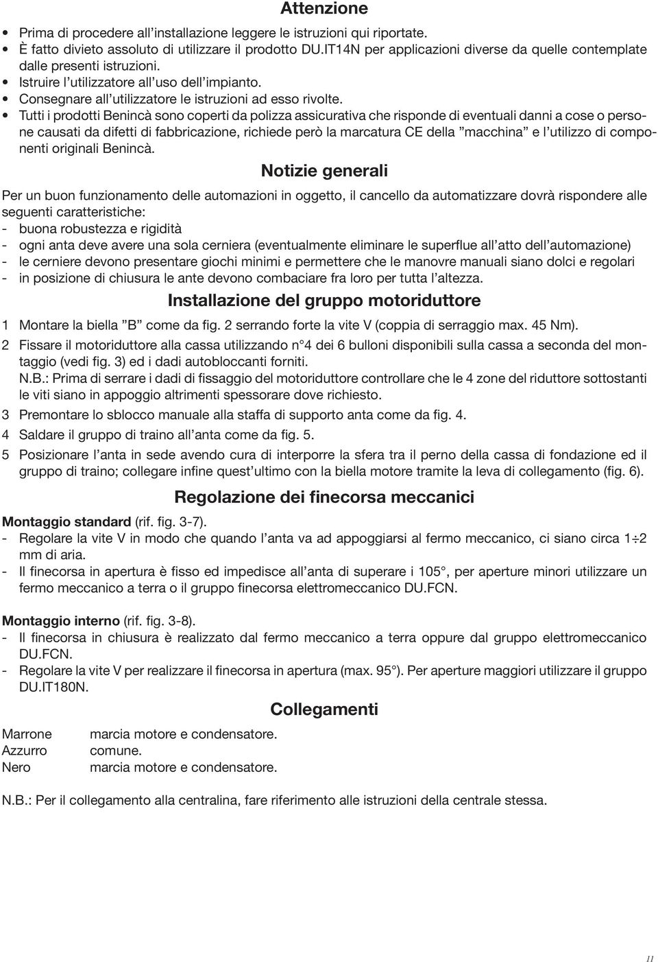 Tutti i prodotti Beninc sono coperti da polizza assicurativa che risponde di eventuali danni a cose o persone causati da difetti di fabbricazione, richiede per la marcatura CE della macchina e l