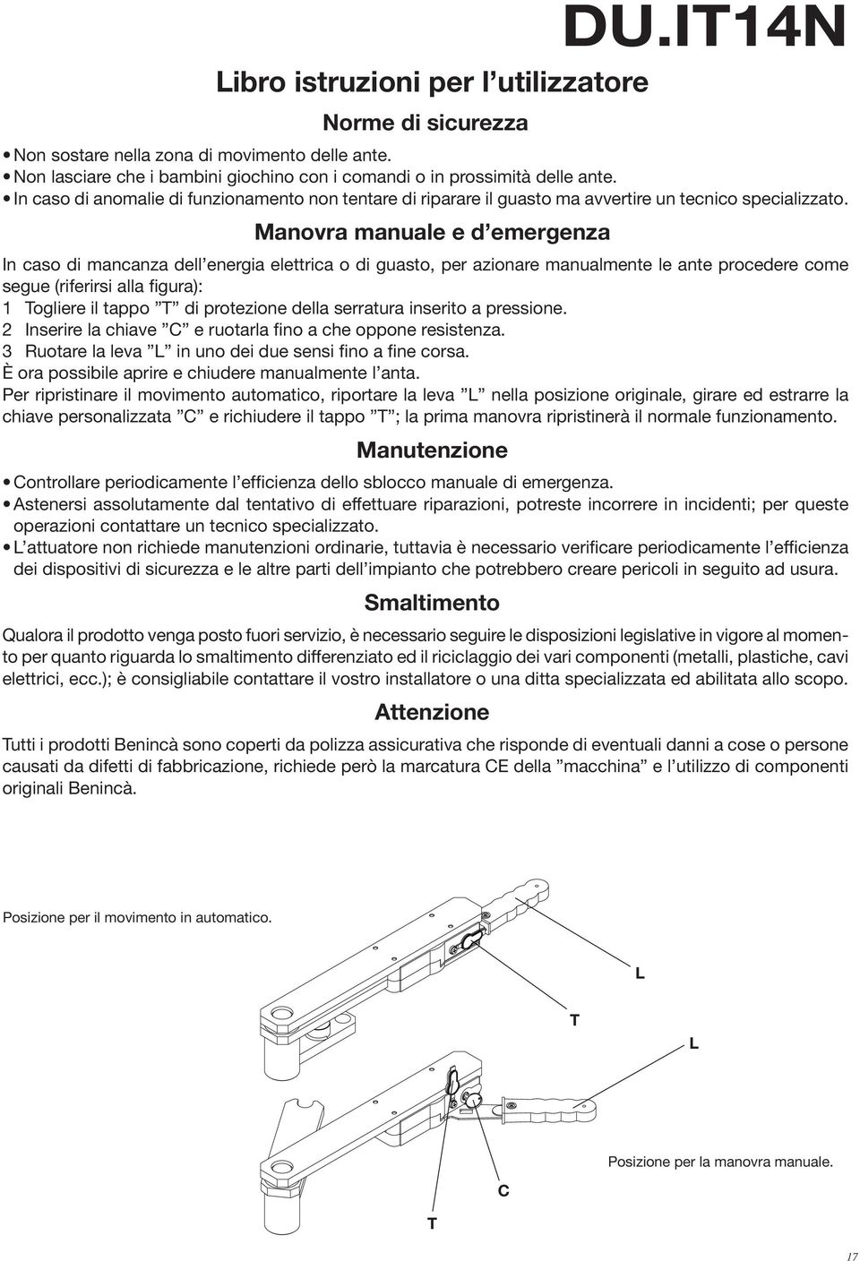 Manovra manuale e d emergenza In caso di mancanza dell energia elettrica o di guasto, per azionare manualmente le ante procedere come segue (riferirsi alla figura): 1 Togliere il tappo T di