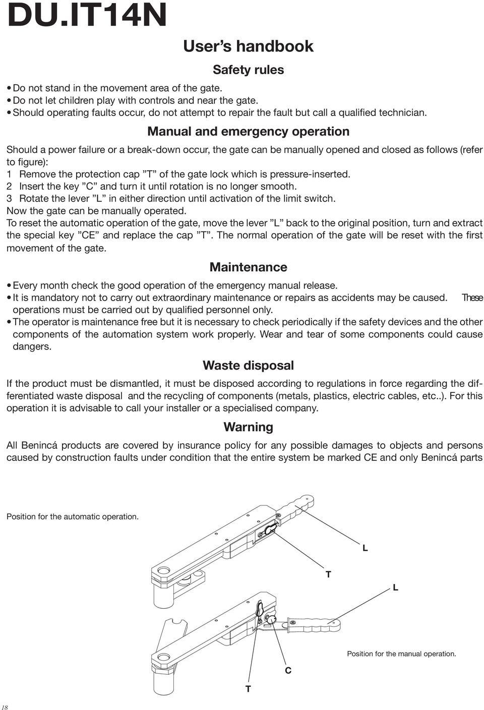 Manual and emergency operation Should a power failure or a break-down occur, the gate can be manually opened and closed as follows (refer to figure): 1 Remove the protection cap T of the gate lock