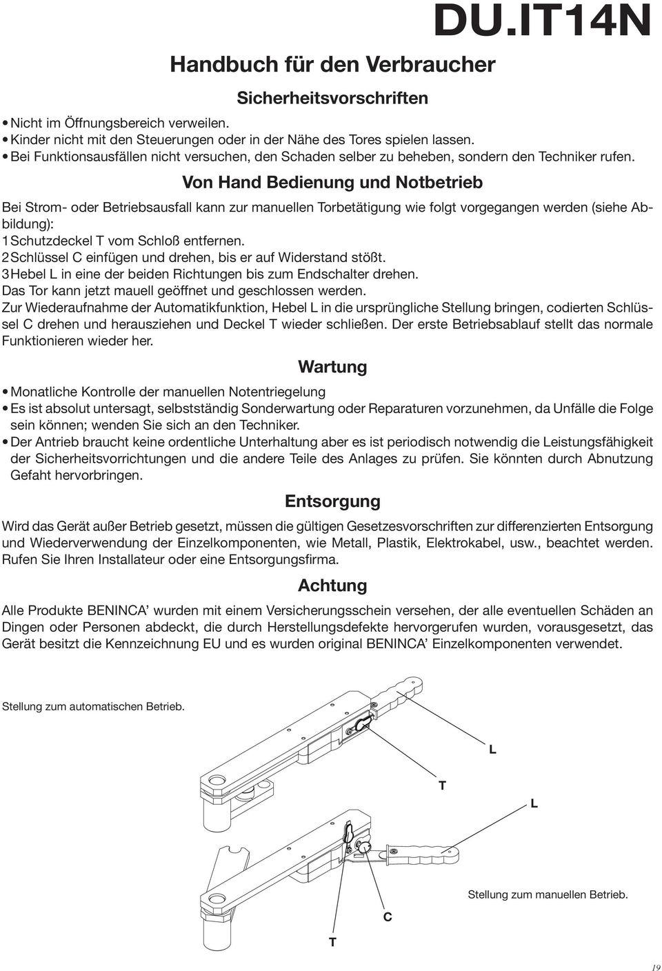 Von Hand Bedienung und Notbetrieb Bei Strom- oder Betriebsausfall kann zur manuellen Torbetätigung wie folgt vorgegangen werden (siehe Abbildung): 1Schutzdeckel T vom Schloß entfernen.