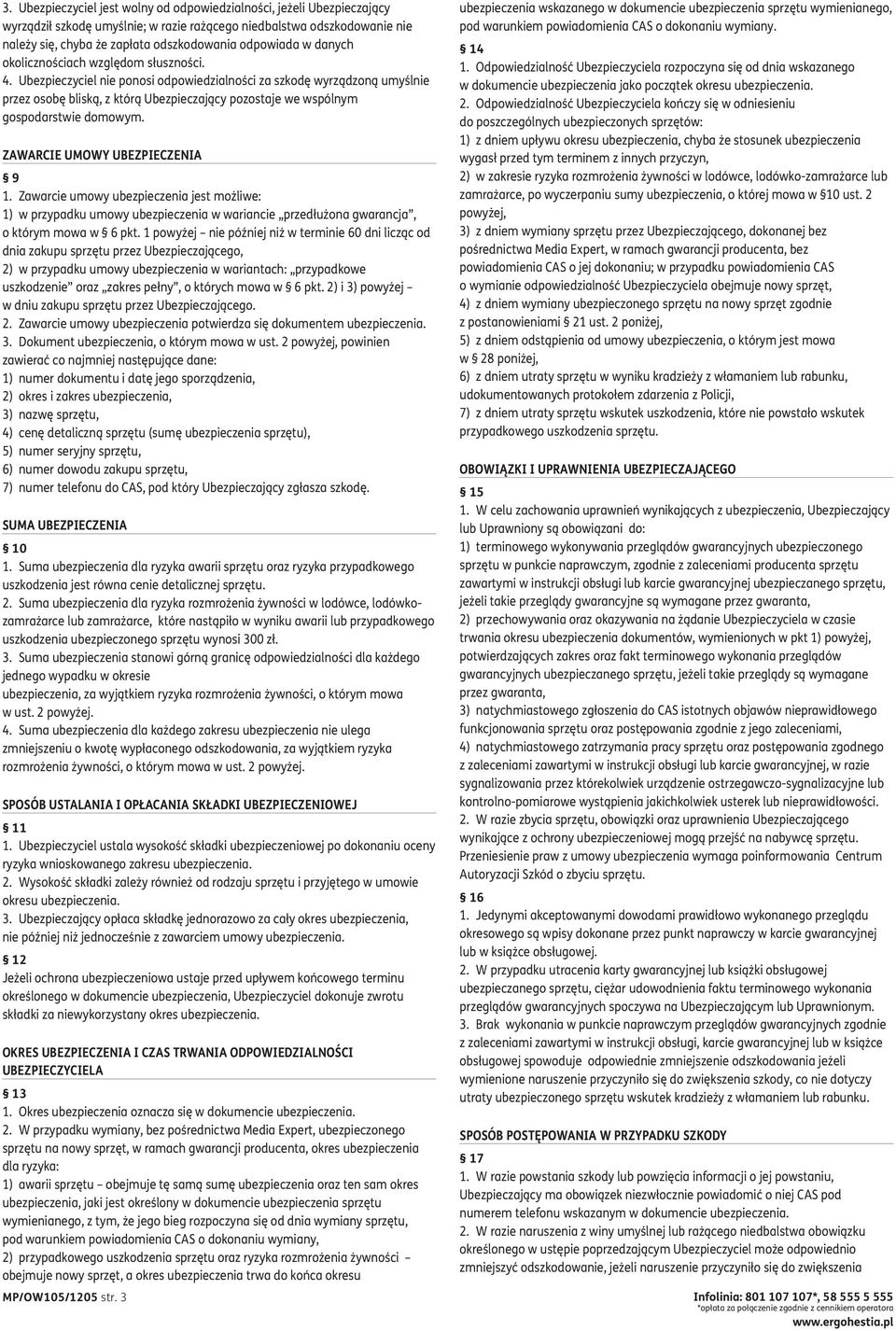 Ubezpieczyciel nie ponosi odpowiedzialności za szkodę wyrządzoną umyślnie przez osobę bliską, z którą Ubezpieczający pozostaje we wspólnym gospodarstwie domowym. ZAWARCIE UMOWY UBEZPIECZENIA 9 1.