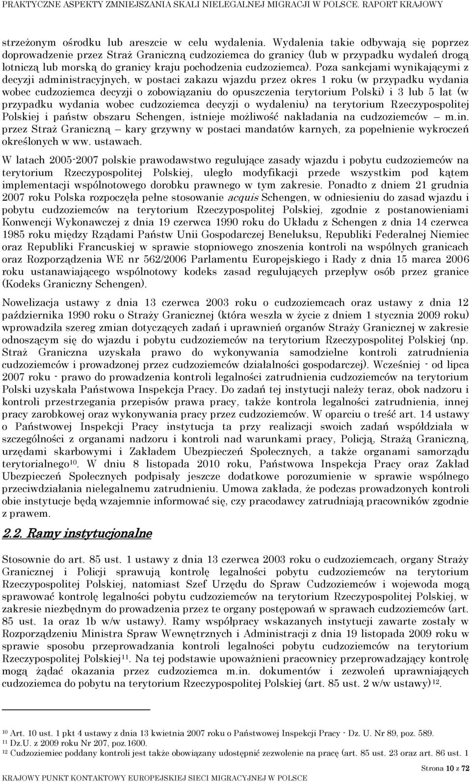 Poza sankcjami wynikającymi z decyzji administracyjnych, w postaci zakazu wjazdu przez okres 1 roku (w przypadku wydania wobec cudzoziemca decyzji o zobowiązaniu do opuszczenia terytorium Polski) i 3