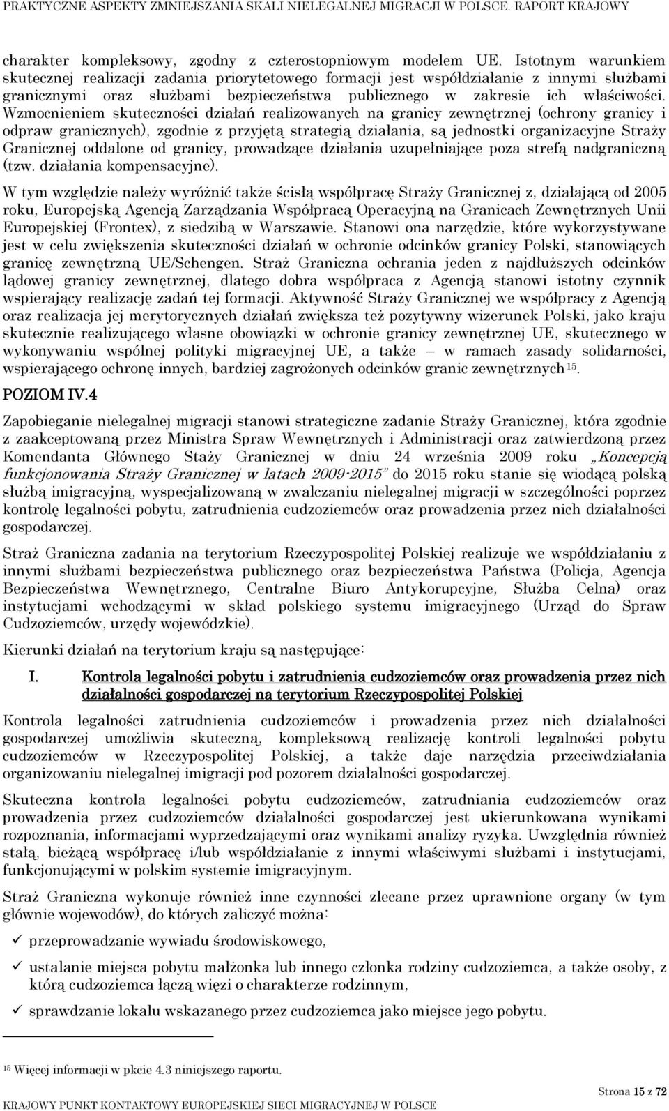 Wzmocnieniem skuteczności działań realizowanych na granicy zewnętrznej (ochrony granicy i odpraw granicznych), zgodnie z przyjętą strategią działania, są jednostki organizacyjne Straży Granicznej