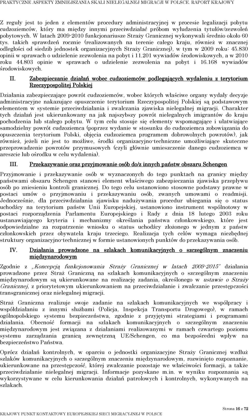 takich sprawdzeń rocznie (realizowanych na terenie całego kraju, również w znacznej odległości od siedzib jednostek organizacyjnych Straży Granicznej), w tym w 2009 roku: 45.