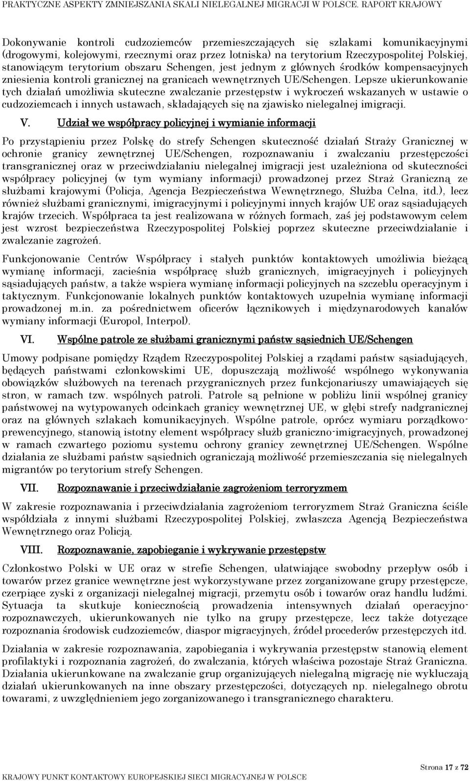 Lepsze ukierunkowanie tych działań umożliwia skuteczne zwalczanie przestępstw i wykroczeń wskazanych w ustawie o cudzoziemcach i innych ustawach, składających się na zjawisko nielegalnej imigracji. V.