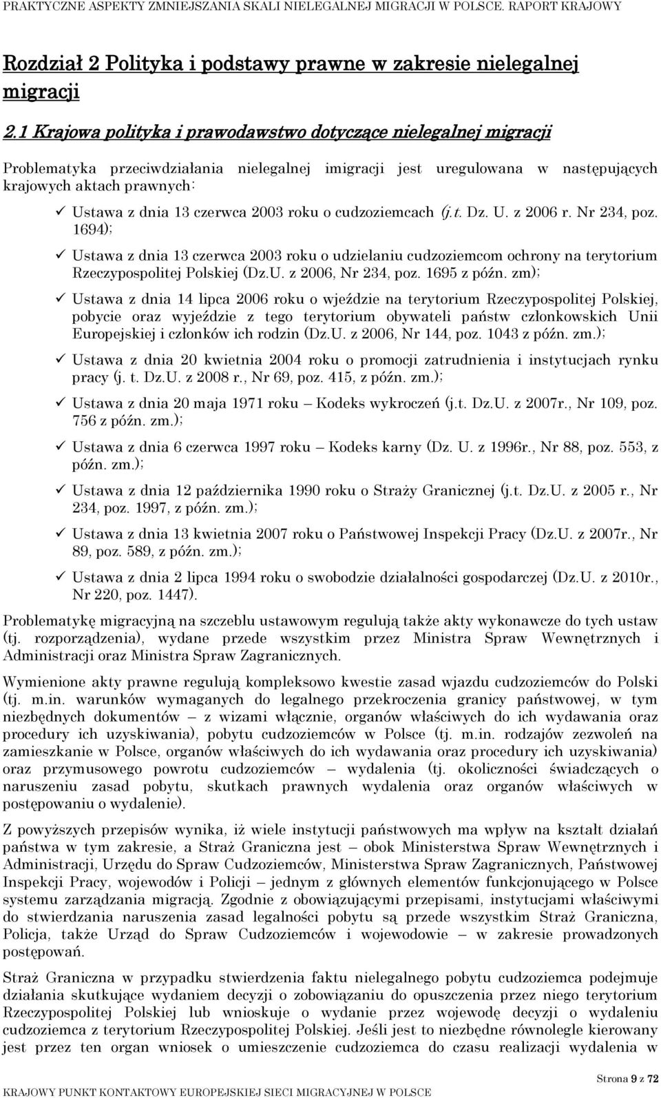 czerwca 2003 roku o cudzoziemcach (j.t. Dz. U. z 2006 r. Nr 234, poz. 1694); Ustawa z dnia 13 czerwca 2003 roku o udzielaniu cudzoziemcom ochrony na terytorium Rzeczypospolitej Polskiej (Dz.U. z 2006, Nr 234, poz.