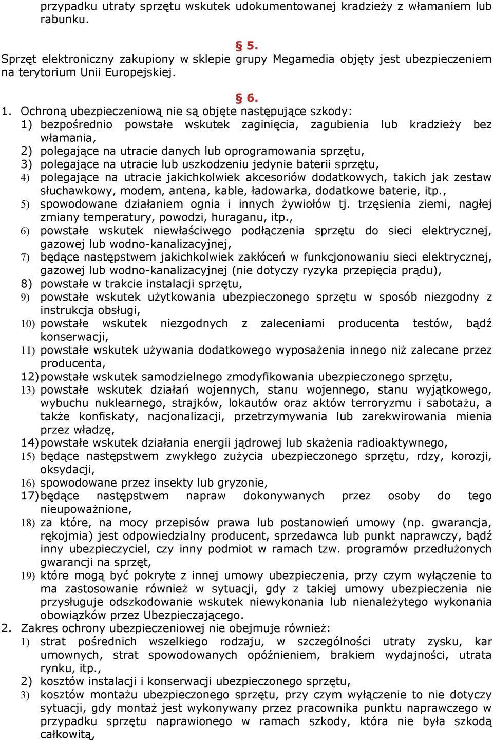 Ochroną ubezpieczeniową nie są objęte następujące szkody: 1) bezpośrednio powstałe wskutek zaginięcia, zagubienia lub kradzieży bez włamania, 2) polegające na utracie danych lub oprogramowania