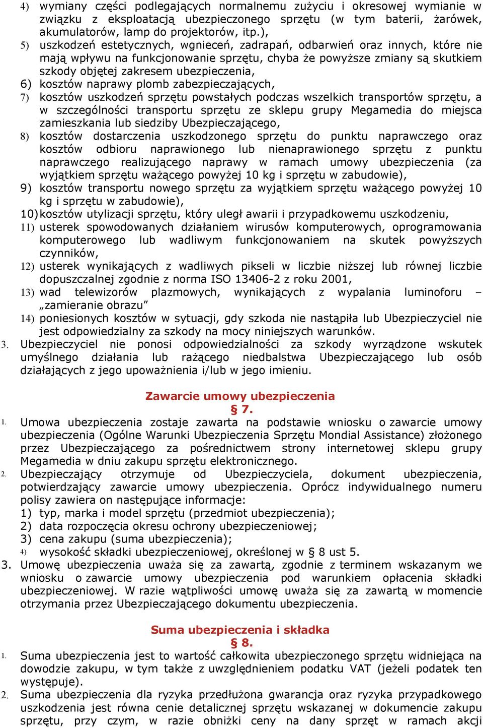 6) kosztów naprawy plomb zabezpieczających, 7) kosztów uszkodzeń sprzętu powstałych podczas wszelkich transportów sprzętu, a w szczególności transportu sprzętu ze sklepu grupy Megamedia do miejsca