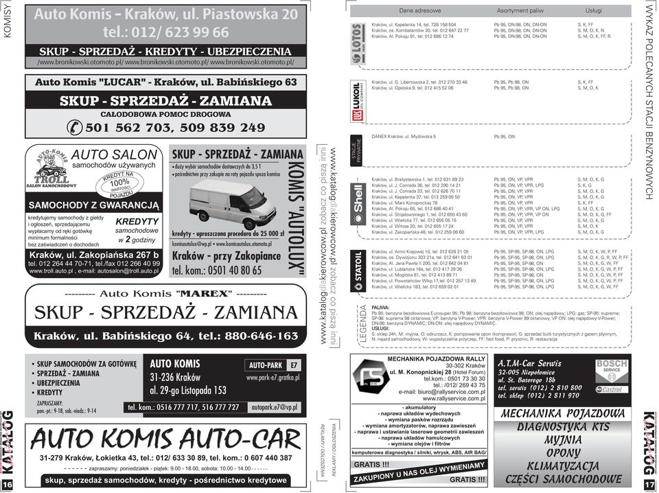 562 703, 509 839 249 AUTO SALON samochodów u ywanych 100% WARTOŒCI SAMOCHODY Z GWARANCJ KREDYTY samochodowe w godziny Kraków, ul. Zakopiañska 267 b tel. 012 264 44 70-71, tel.fax 012 266 40 99 www.