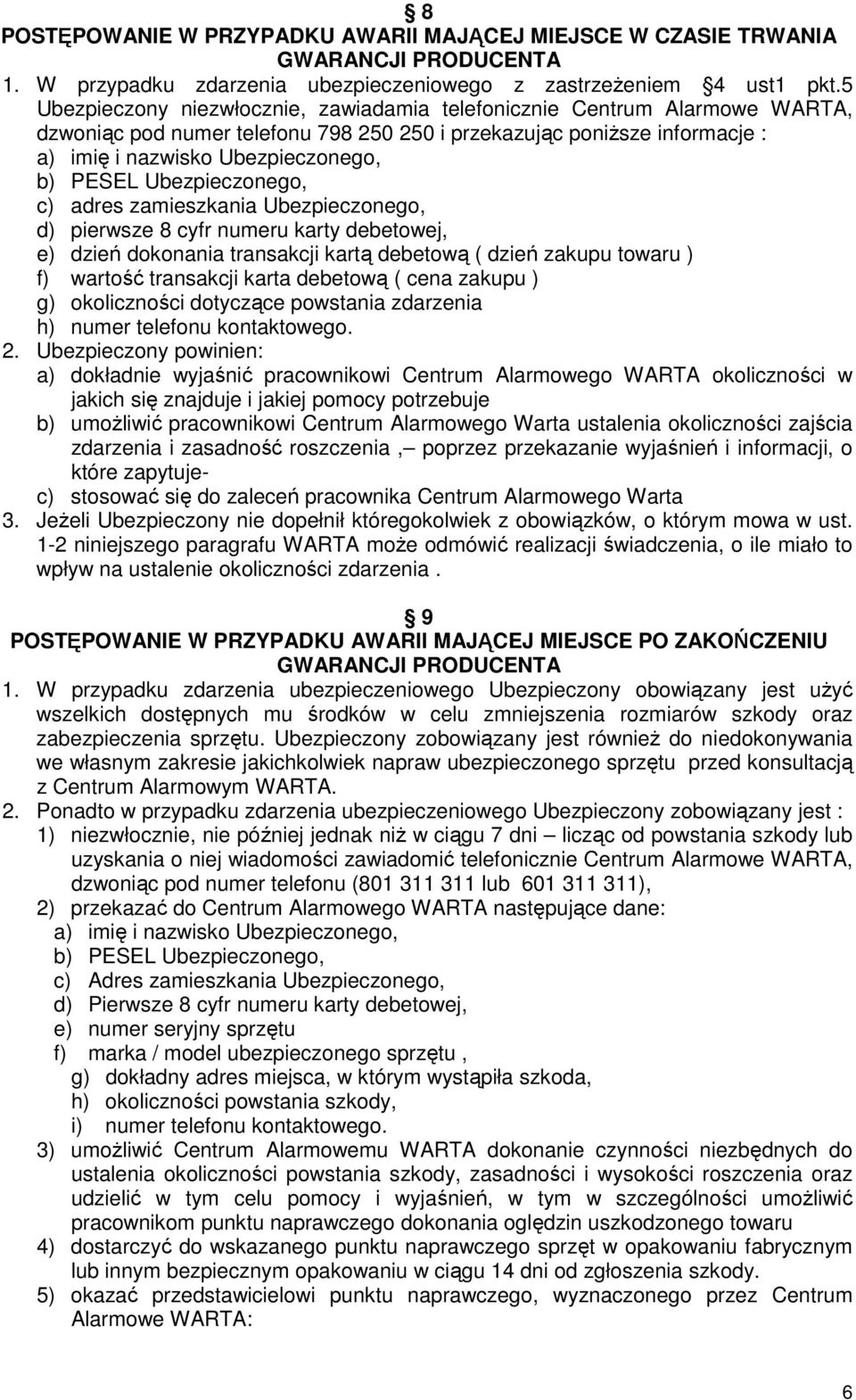 Ubezpieczonego, c) adres zamieszkania Ubezpieczonego, d) pierwsze 8 cyfr numeru karty debetowej, e) dzień dokonania transakcji kartą debetową ( dzień zakupu towaru ) f) wartość transakcji karta