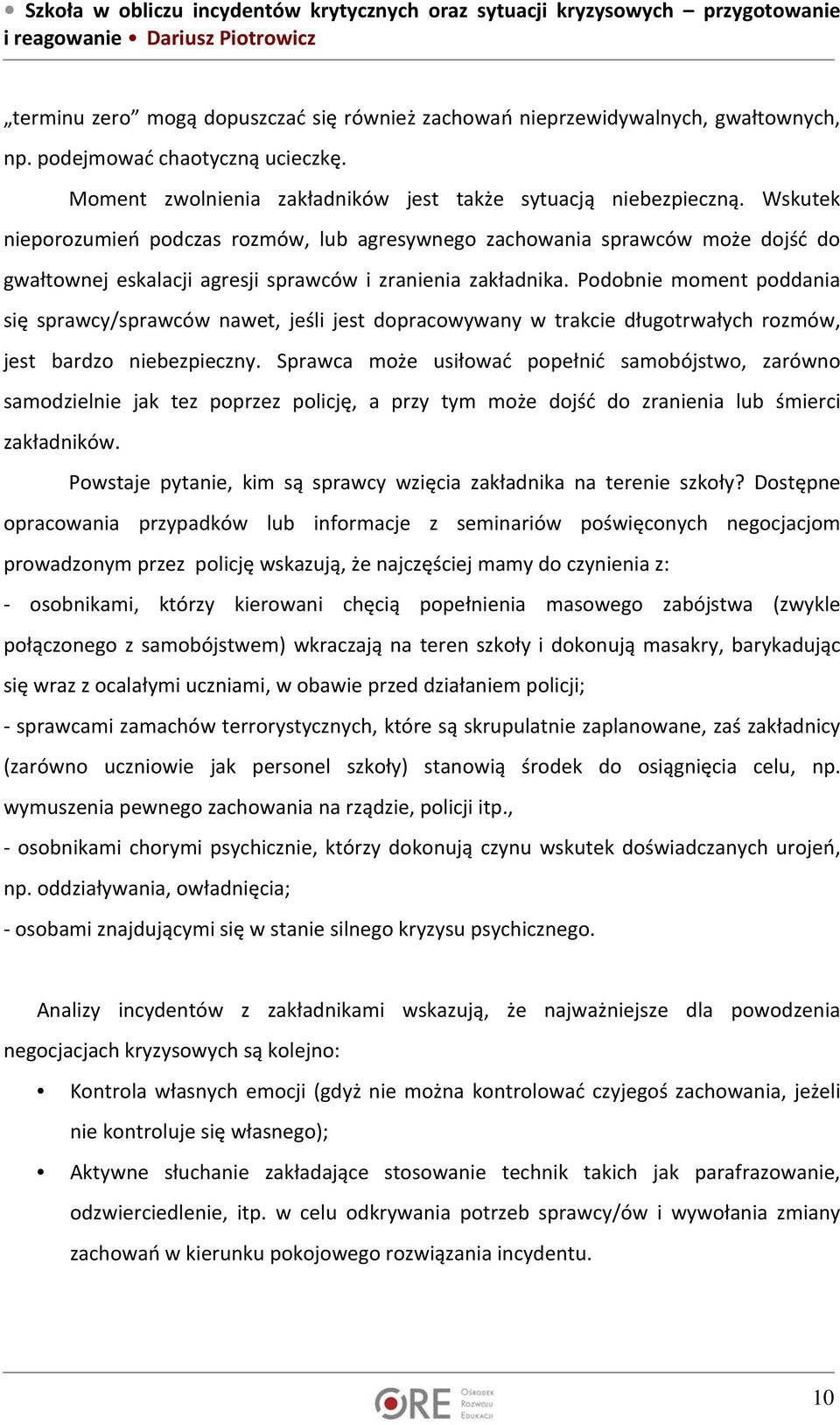 Podobnie moment poddania się sprawcy/sprawców nawet, jeśli jest dopracowywany w trakcie długotrwałych rozmów, jest bardzo niebezpieczny.