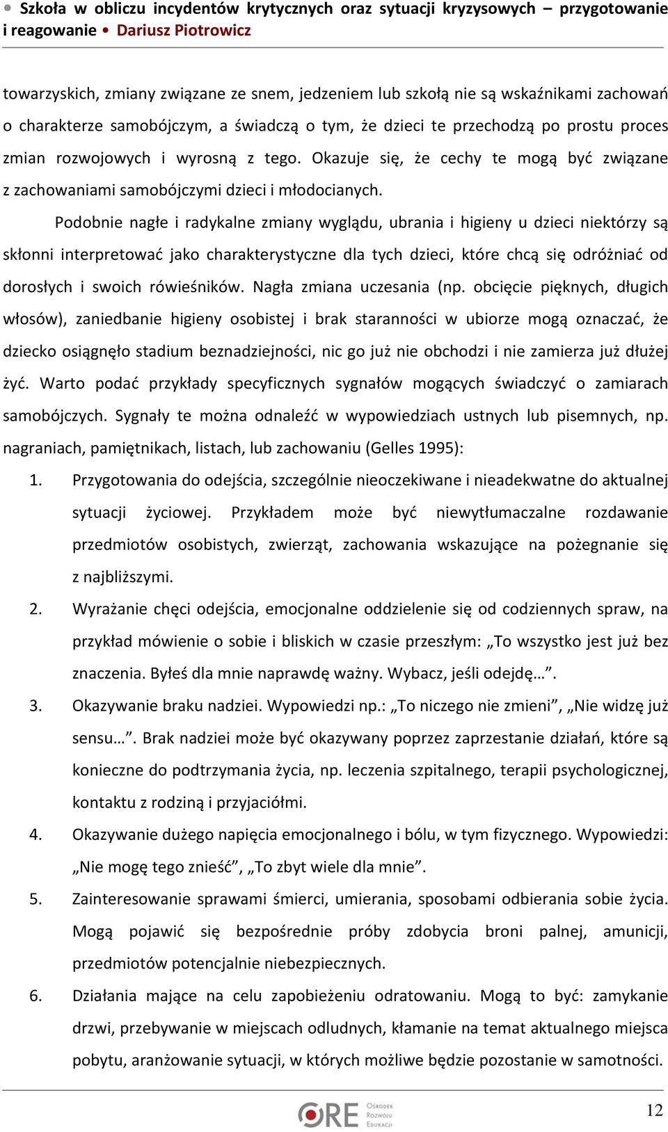 Podobnie nagłe i radykalne zmiany wyglądu, ubrania i higieny u dzieci niektórzy są skłonni interpretować jako charakterystyczne dla tych dzieci, które chcą się odróżniać od dorosłych i swoich