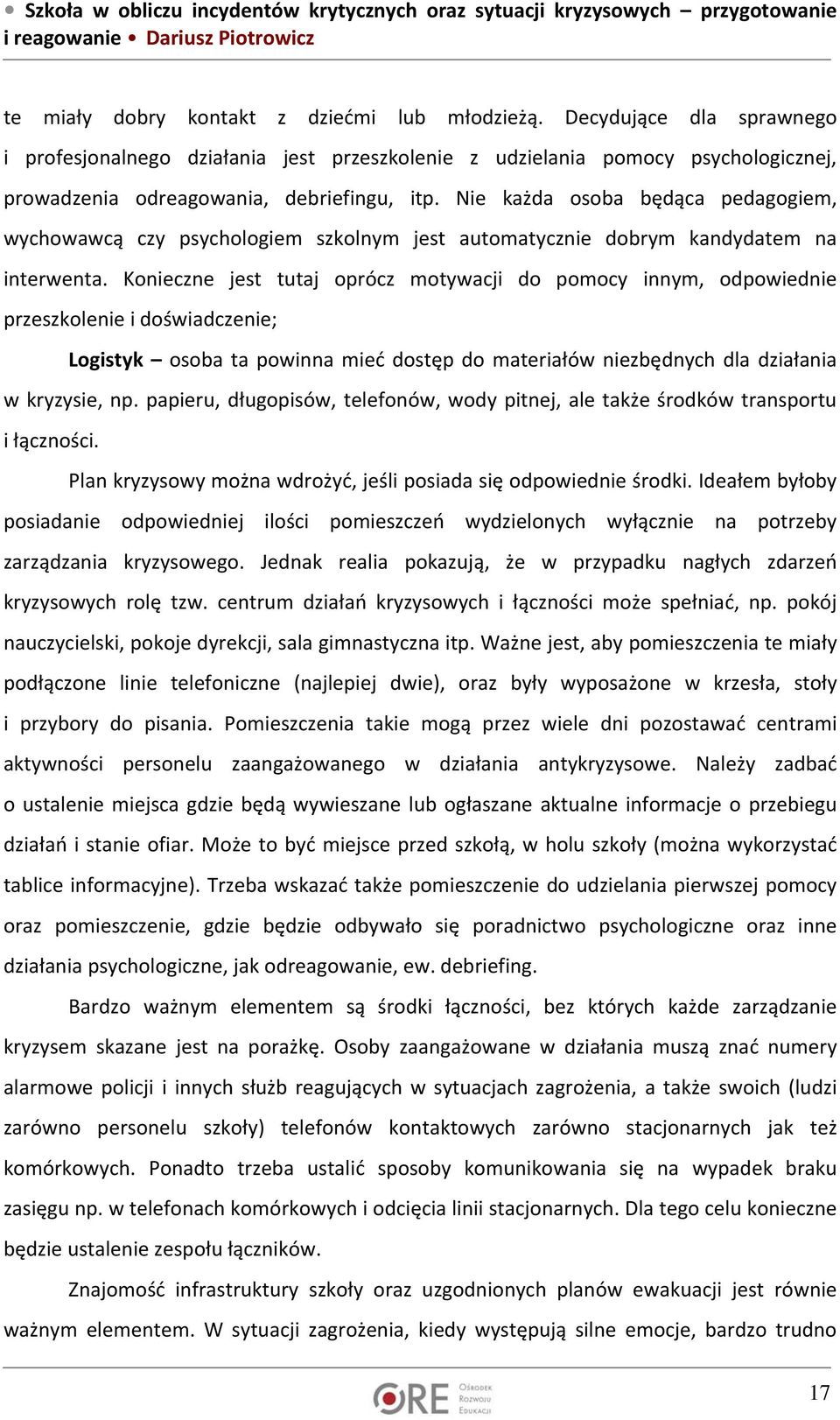 Konieczne jest tutaj oprócz motywacji do pomocy innym, odpowiednie przeszkolenie i doświadczenie; Logistyk osoba ta powinna mieć dostęp do materiałów niezbędnych dla działania w kryzysie, np.