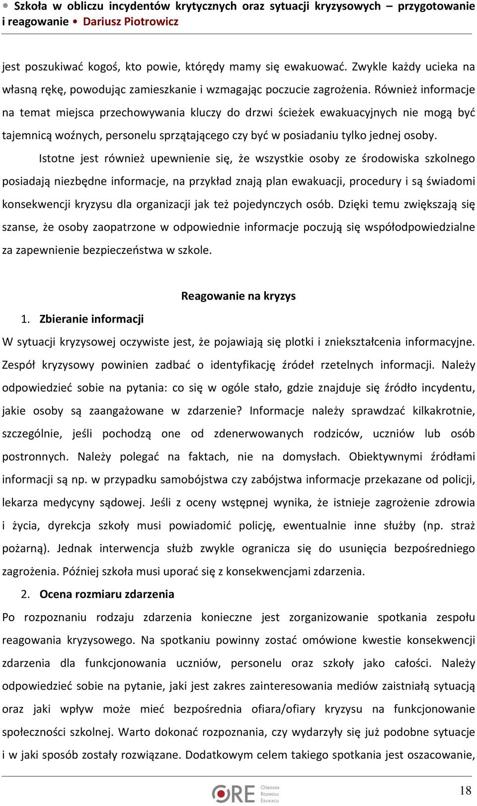 Istotne jest również upewnienie się, że wszystkie osoby ze środowiska szkolnego posiadają niezbędne informacje, na przykład znają plan ewakuacji, procedury i są świadomi konsekwencji kryzysu dla