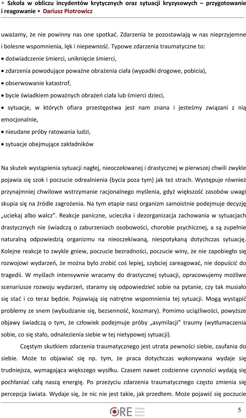 obrażeń ciała lub śmierci dzieci, sytuacje, w których ofiara przestępstwa jest nam znana i jesteśmy związani z nią emocjonalnie, nieudane próby ratowania ludzi, sytuacje obejmujące zakładników Na