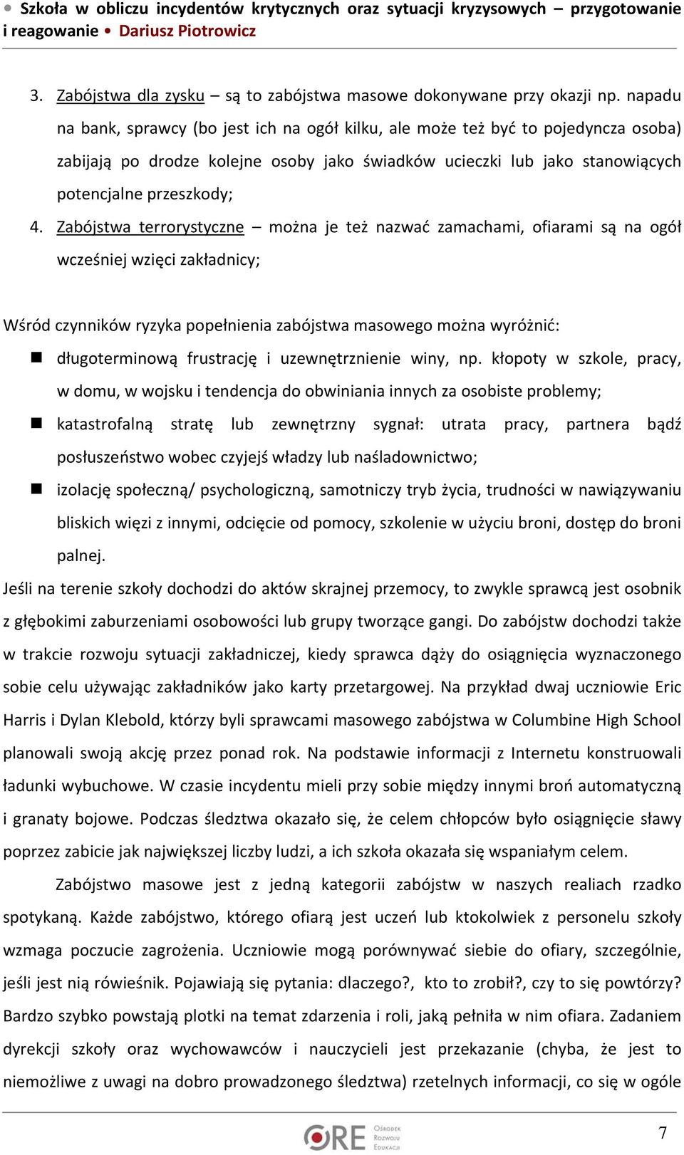 Zabójstwa terrorystyczne można je też nazwać zamachami, ofiarami są na ogół wcześniej wzięci zakładnicy; Wśród czynników ryzyka popełnienia zabójstwa masowego można wyróżnić: długoterminową