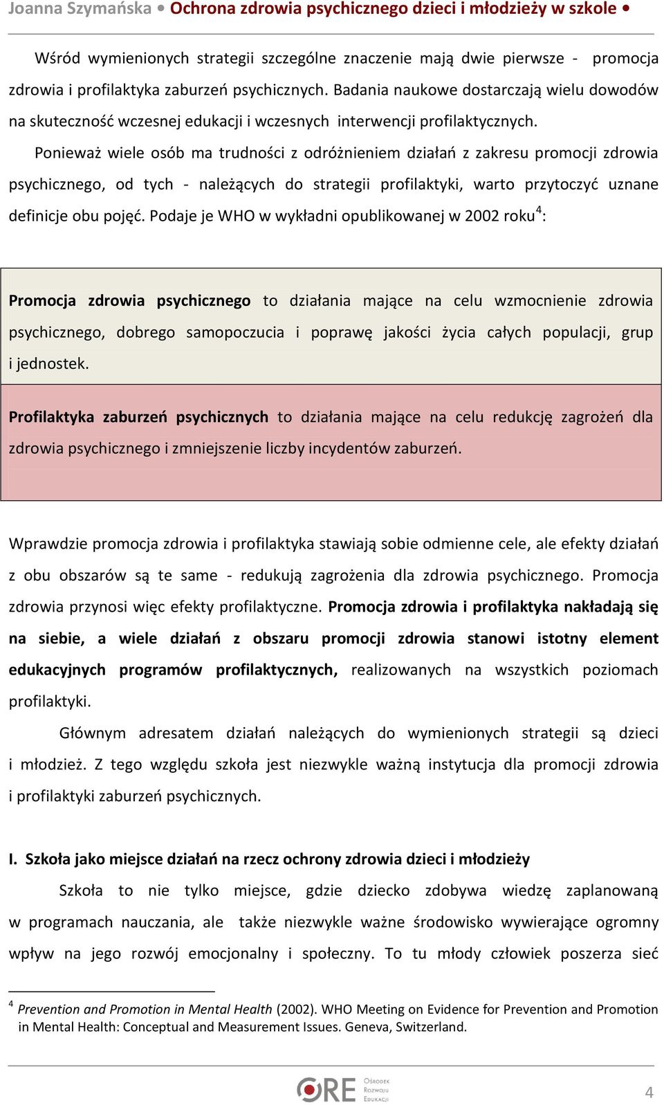 Ponieważ wiele osób ma trudności z odróżnieniem działań z zakresu promocji zdrowia psychicznego, od tych - należących do strategii profilaktyki, warto przytoczyć uznane definicje obu pojęć.