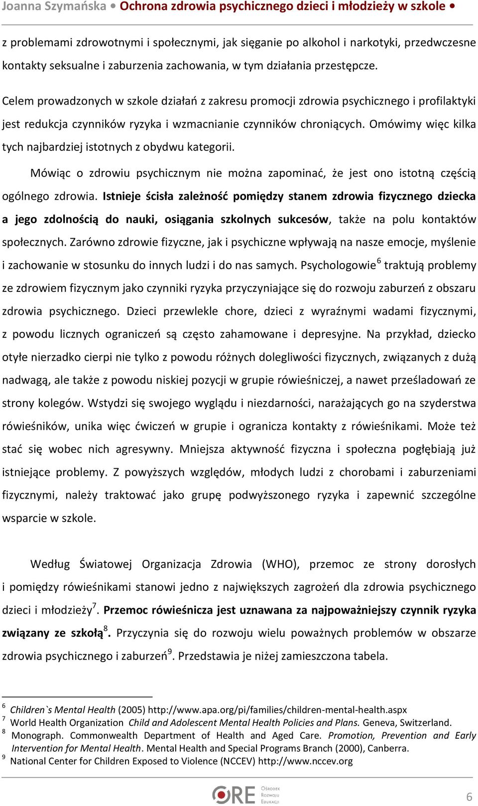 Omówimy więc kilka tych najbardziej istotnych z obydwu kategorii. Mówiąc o zdrowiu psychicznym nie można zapominać, że jest ono istotną częścią ogólnego zdrowia.