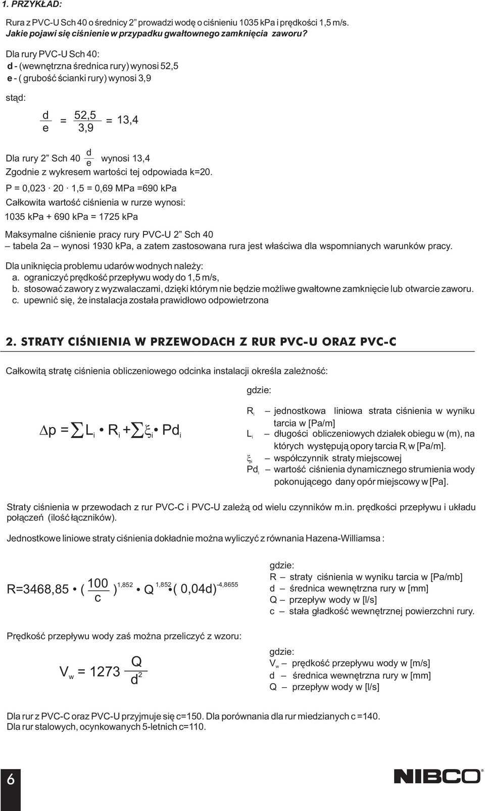 P =,, =,69 MPa =69 kpa Całkowita wartość ciśnienia w rurze wynosi: kpa + 69 kpa = 7 kpa Maksymalne ciśnienie pracy rury PVCU Sch tabela a wynosi 9 kpa, a zatem zastosowana rura jest właściwa dla