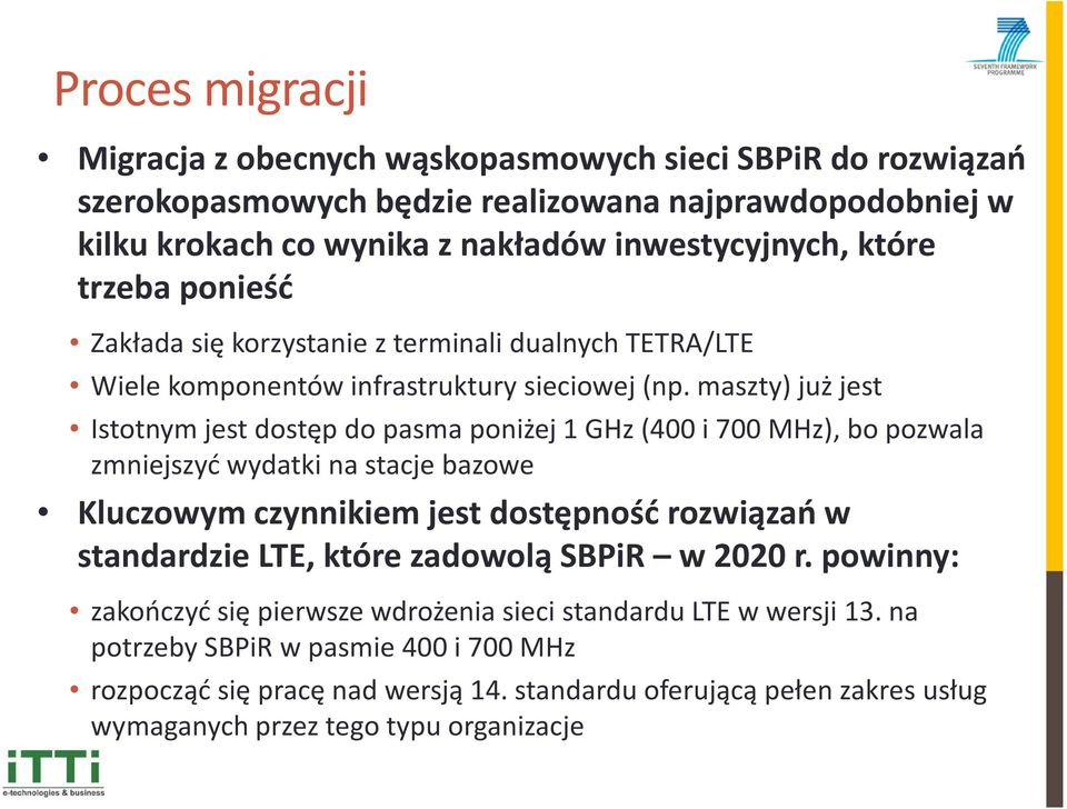 maszty) już jest Istotnym jest dostęp do pasma poniżej 1 GHz (400 i 700 MHz), bo pozwala zmniejszyć wydatki na stacje bazowe Kluczowym czynnikiem jest dostępność rozwiązań w standardzie