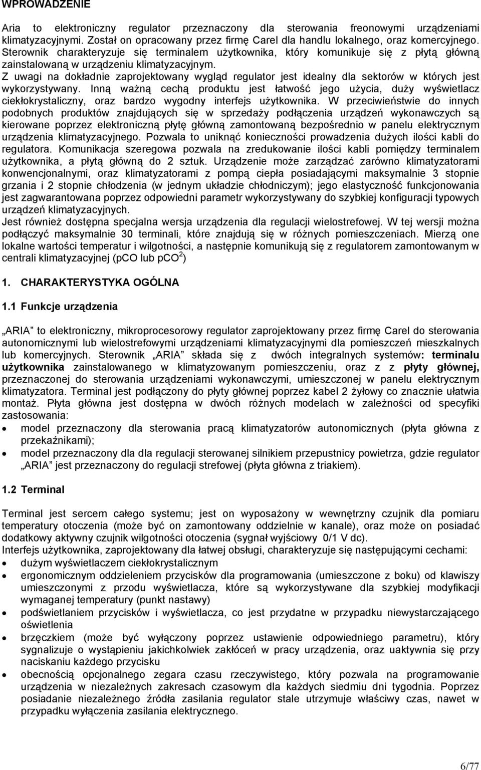 Z uwagi na dokładnie zaprojektowany wygląd regulator jest idealny dla sektorów w których jest wykorzystywany.