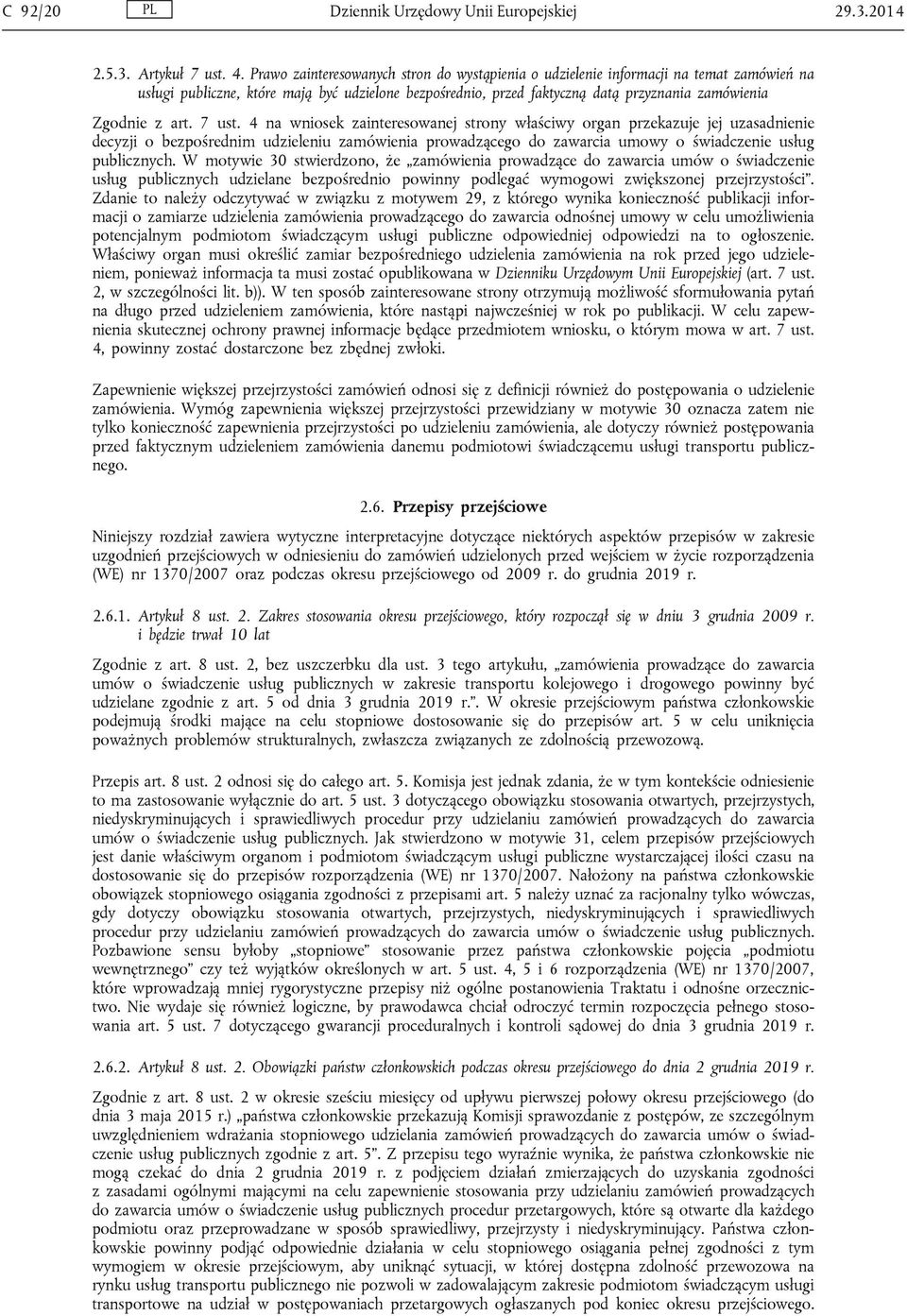 art. 7 ust. 4 na wniosek zainteresowanej strony właściwy organ przekazuje jej uzasadnienie decyzji o bezpośrednim udzieleniu zamówienia prowadzącego do zawarcia umowy o świadczenie usług publicznych.