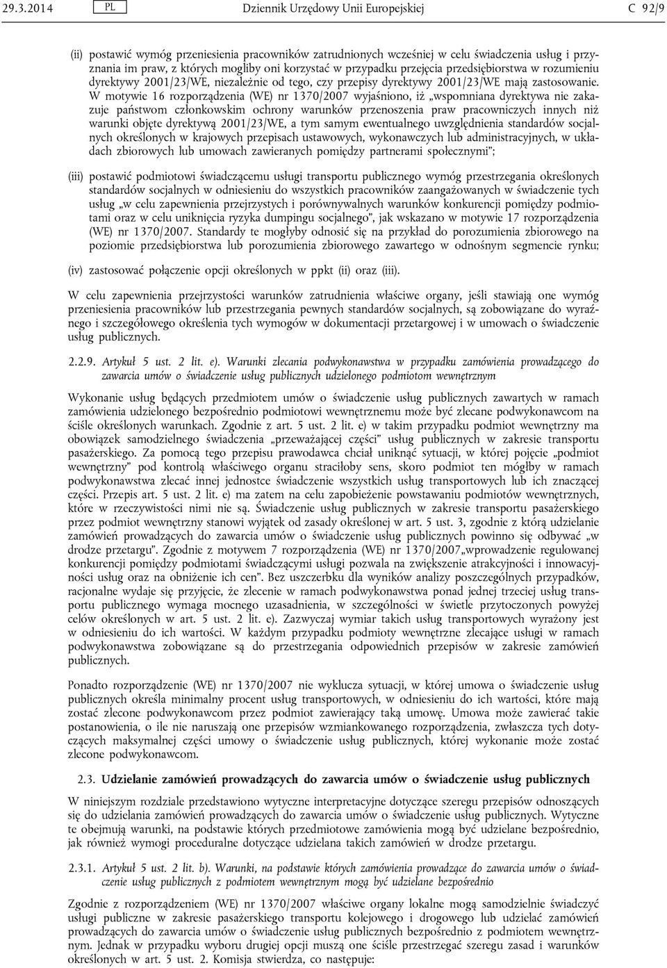 W motywie 16 rozporządzenia (WE) nr 1370/2007 wyjaśniono, iż wspomniana dyrektywa nie zakazuje państwom członkowskim ochrony warunków przenoszenia praw pracowniczych innych niż warunki objęte