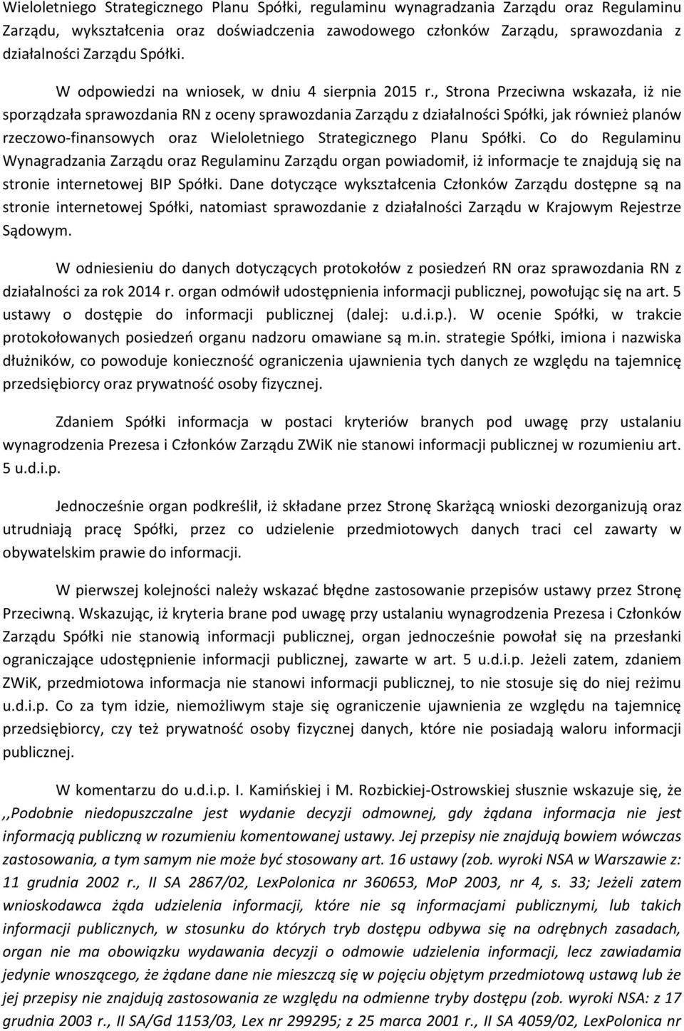 , Strona Przeciwna wskazała, iż nie sporządzała sprawozdania RN z oceny sprawozdania Zarządu z działalności Spółki, jak również planów rzeczowo-finansowych oraz Wieloletniego Strategicznego Planu