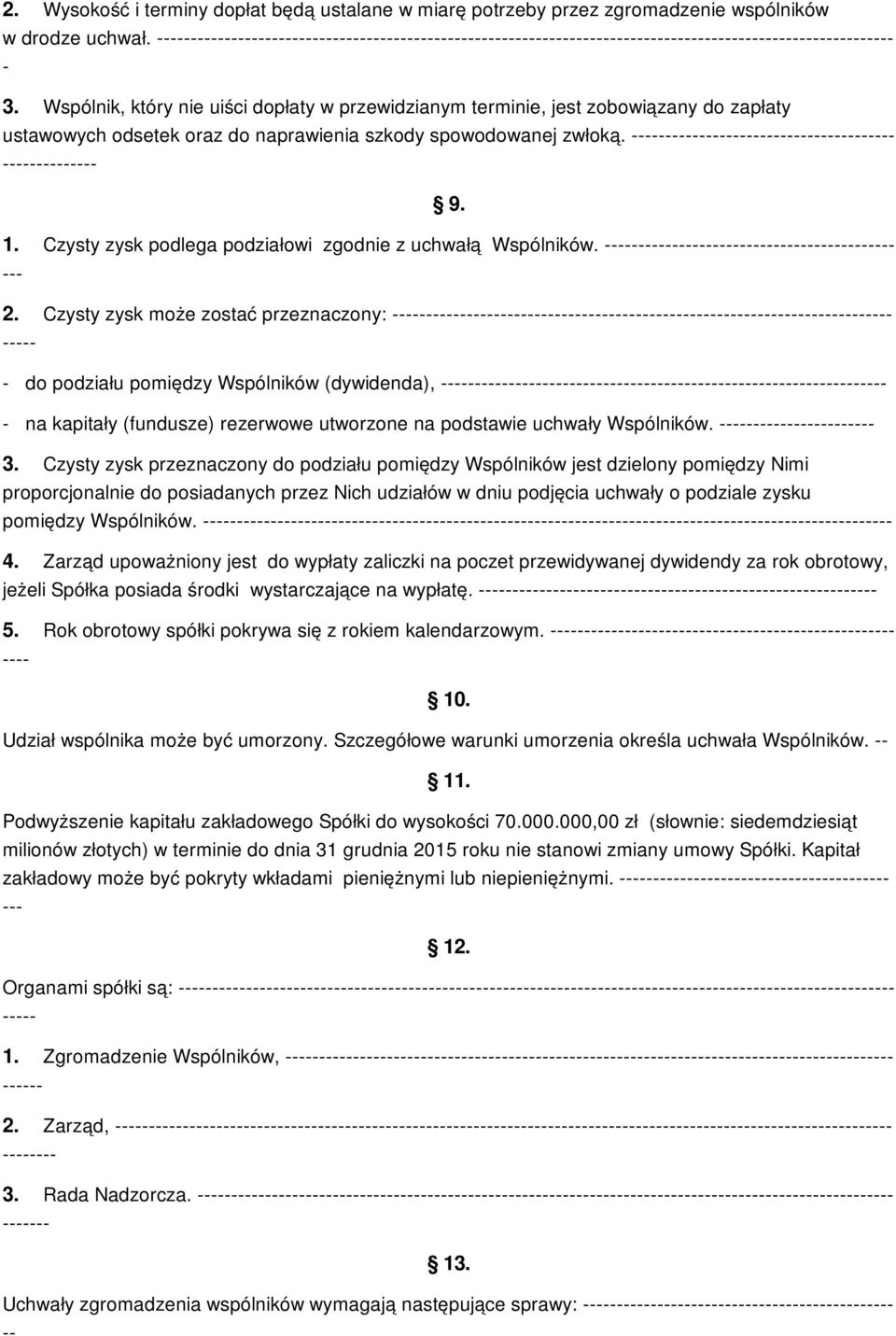 Czysty zysk podlega podziałowi zgodnie z uchwałą Wspólników. 2.