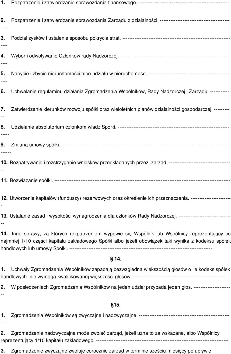 Zatwierdzenie kierunków rozwoju spółki oraz wieloletnich planów działalności gospodarczej. 8. Udzielanie absolutorium członkom władz Spółki. 9. Zmiana umowy spółki. 10.