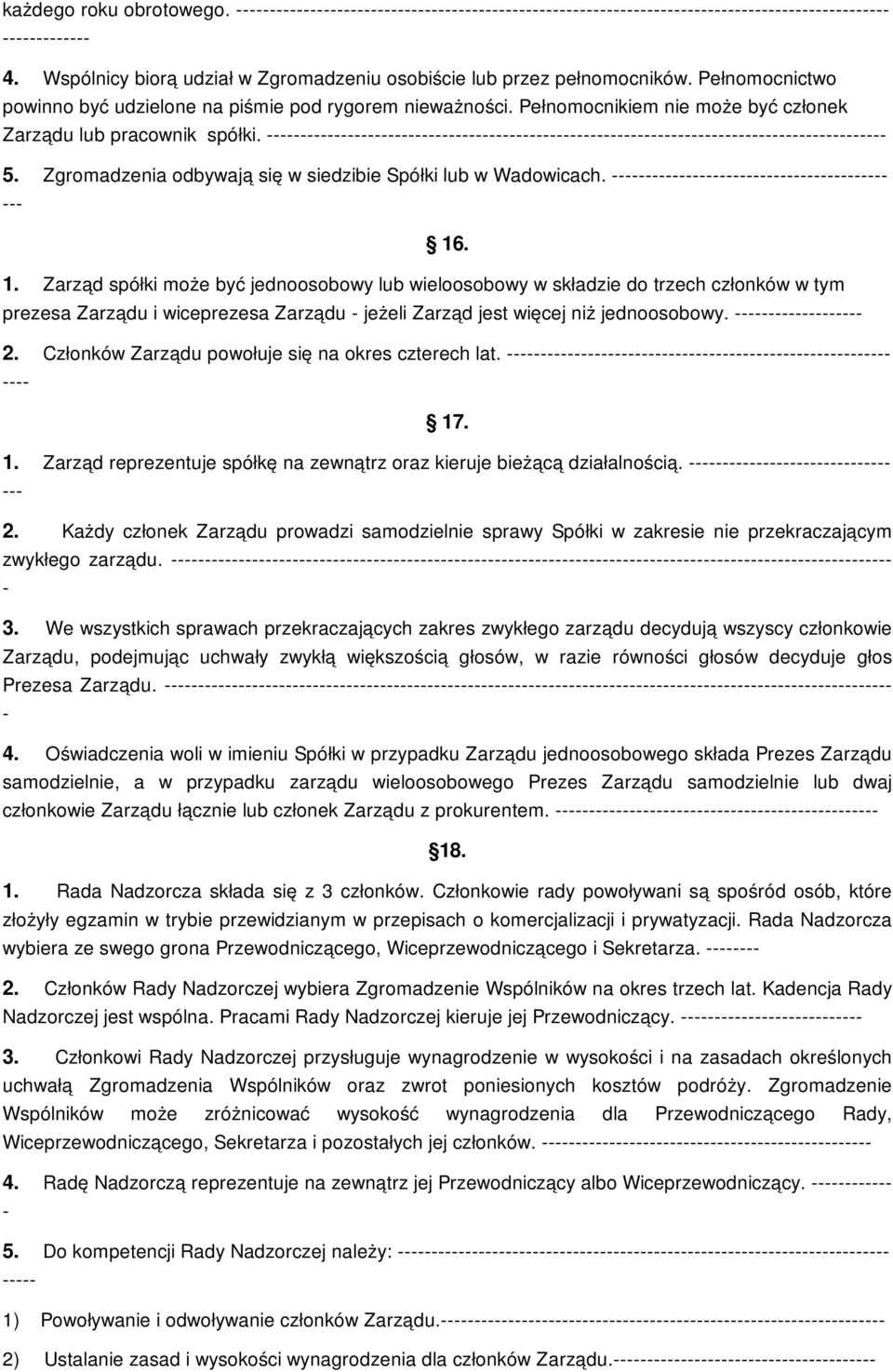 . 1. Zarząd spółki może być jednoosobowy lub wieloosobowy w składzie do trzech członków w tym prezesa Zarządu i wiceprezesa Zarządu jeżeli Zarząd jest więcej niż jednoosobowy. 2.