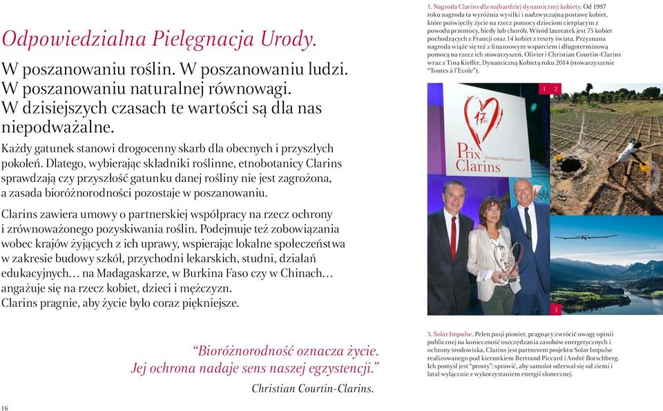 Dlatego, wybierając składniki roślinne, etnobotanicy Clarins sprawdzają czy przyszłość gatunku danej rośliny nie jest zagrożona, a zasada bioróżnorodności pozostaje w poszanowaniu.